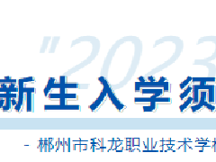 速覽！郴州市科龍職校2023級新生入學須知來啦！